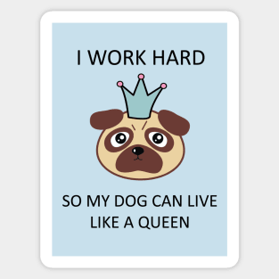 I work hard so my dog can live like a queen T-Shirt Sticker